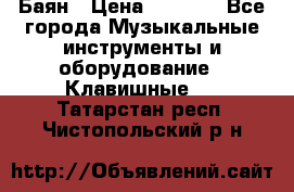 Баян › Цена ­ 3 000 - Все города Музыкальные инструменты и оборудование » Клавишные   . Татарстан респ.,Чистопольский р-н